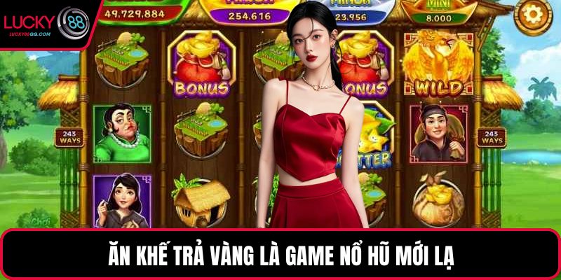 Ăn khế trả vàng là game nổ hũ mới lạ