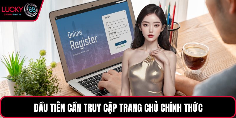 Đầu tiên cần truy cập trang chủ chính thức