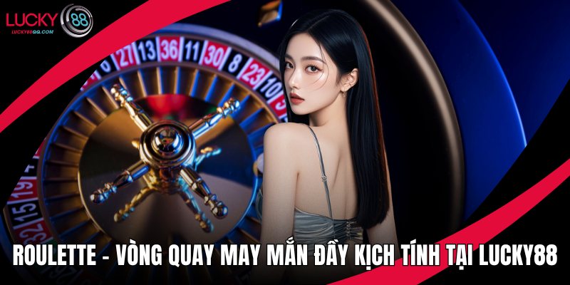 Roulette – Vòng Quay May Mắn Đầy Kịch Tính Tại Lucky88