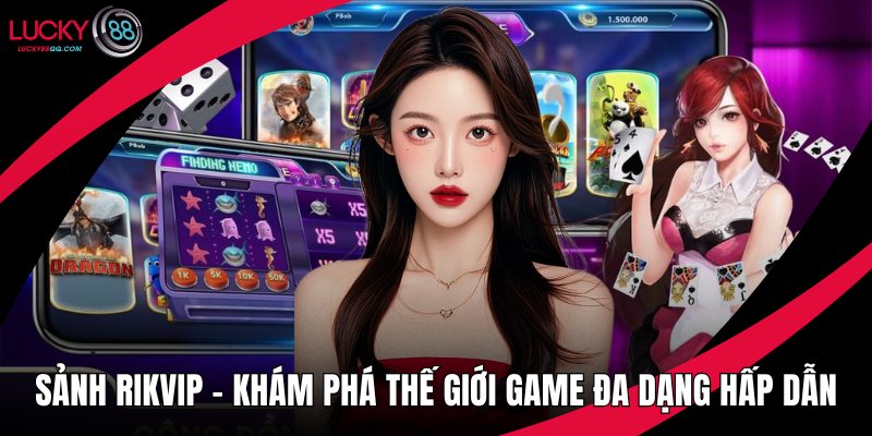Sảnh Rikvip - Khám Phá Thế Giới Game Đa Dạng Hấp Dẫn