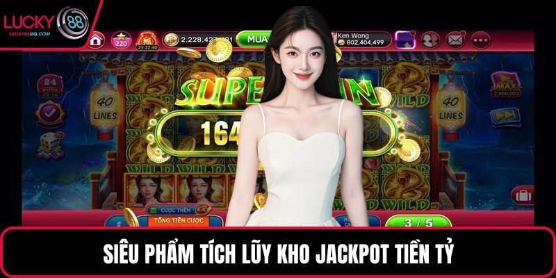 Siêu phẩm tích lũy kho Jackpot tiền tỷ