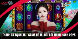 Thanh Xà Bạch Xà - Game Nổ Hũ Đổi Đời Thịnh Hành 2025